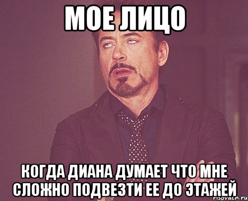 Мое лицо когда Диана думает что мне сложно подвезти ее до этажей, Мем твое выражение лица