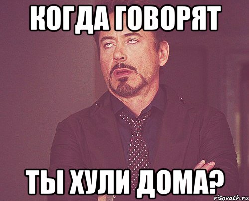 КОГДА ГОВОРЯТ ТЫ ХУЛИ ДОМА?, Мем твое выражение лица