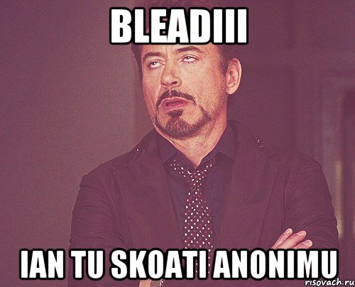 Bleadiii Ian tu skoati anonimu, Мем твое выражение лица