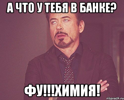 А что у тебя в банке? Фу!!!Химия!, Мем твое выражение лица