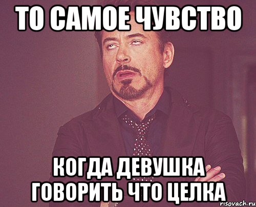 то самое чувство когда девушка говорить что целка, Мем твое выражение лица