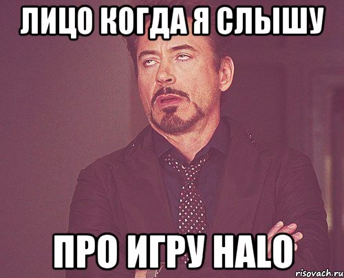 Лицо Когда я слышу Про Игру Halo, Мем твое выражение лица