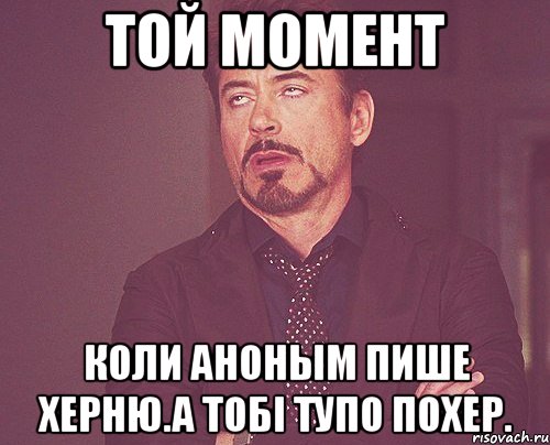 той момент коли аноным пише херню.а тобі тупо похер., Мем твое выражение лица