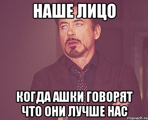 Наше лицо Когда ашки говорят что они лучше нас, Мем твое выражение лица