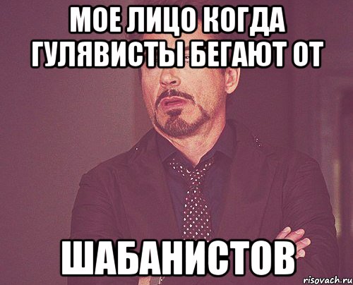 мое лицо когда гулявисты бегают от ШАБАНИСТОВ, Мем твое выражение лица