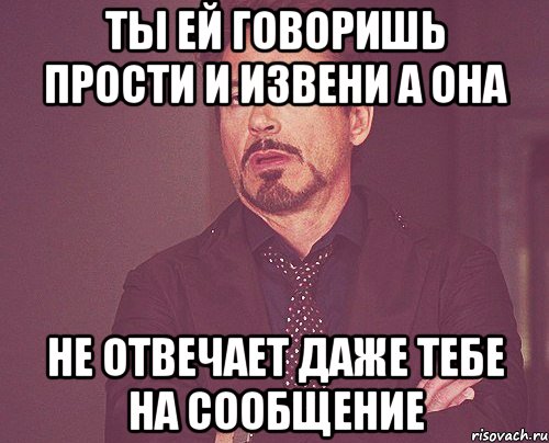 ты ей говоришь прости и извени а она не отвечает даже тебе на сообщение, Мем твое выражение лица