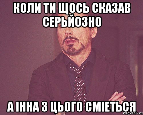 КОЛИ ТИ ЩОСЬ СКАЗАВ СЕРЬЙОЗНО А ІННА З ЦЬОГО СМІЕТЬСЯ, Мем твое выражение лица