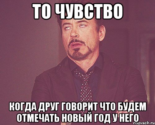 То чувство Когда друг говорит что будем отмечать новый год у него, Мем твое выражение лица