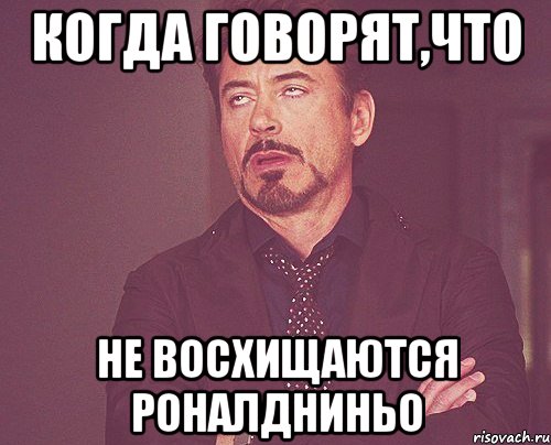 когда говорят,что не восхищаются Роналдниньо, Мем твое выражение лица