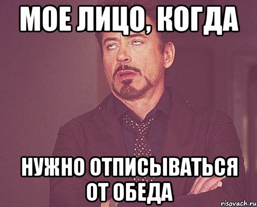 мое лицо, когда нужно отписываться от обеда, Мем твое выражение лица