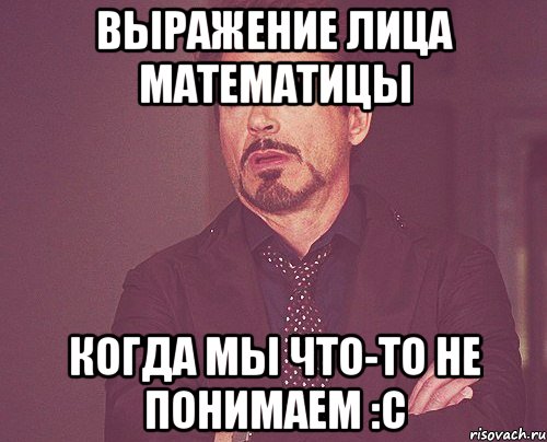 выражение лица математицы когда мы что-то не понимаем :с, Мем твое выражение лица