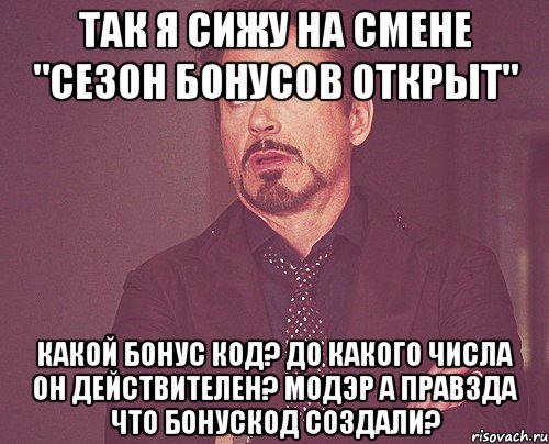 так я сижу на смене "Сезон бонусов открыт" Какой бонус код? До какого числа он действителеН? МОДЭР А ПРАВЗДА ЧТО БОНУСКОД СОЗДАЛИ?, Мем твое выражение лица