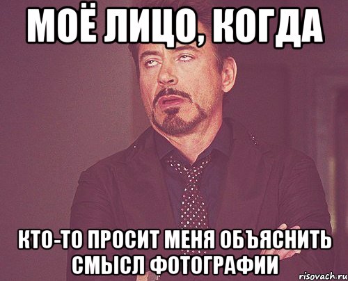 Моё лицо, когда кто-то просит меня объяснить смысл фотографии, Мем твое выражение лица