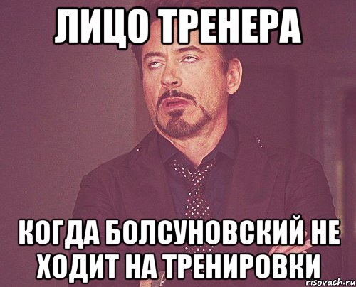 Лицо тренера когда Болсуновский не ходит на тренировки, Мем твое выражение лица