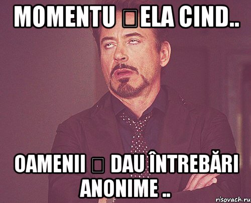 Momentu șela cind.. oamenii ț dau întrebări anonime .., Мем твое выражение лица