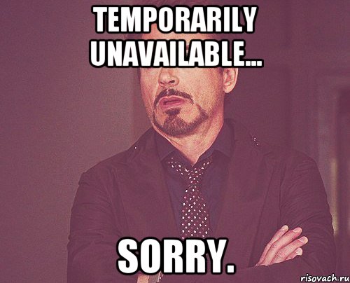 Temporarily unavailable... Sorry., Мем твое выражение лица