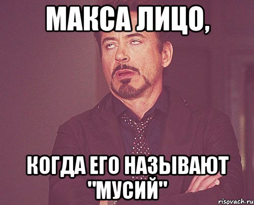 Макса лицо, когда его называют "Мусий", Мем твое выражение лица