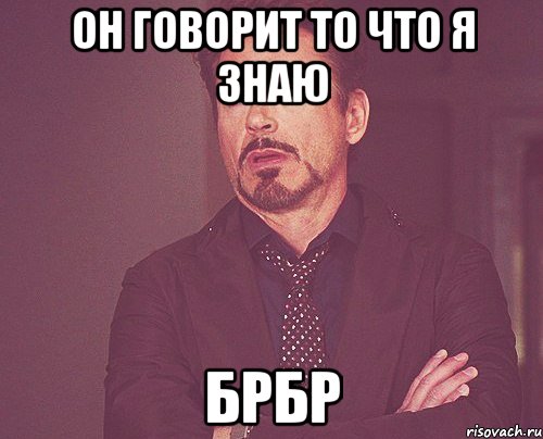 он говорит то что я знаю брбр, Мем твое выражение лица