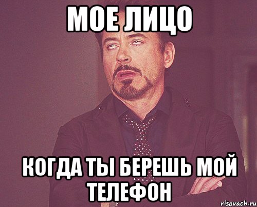 МОЕ ЛИЦО КОГДА ТЫ БЕРЕШЬ МОЙ ТЕЛЕФОН, Мем твое выражение лица