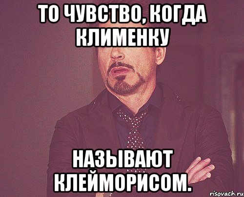 То чувство, когда Клименку называют Клейморисом., Мем твое выражение лица