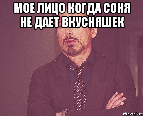 Мое лицо когда Соня не дает вкусняшек , Мем твое выражение лица