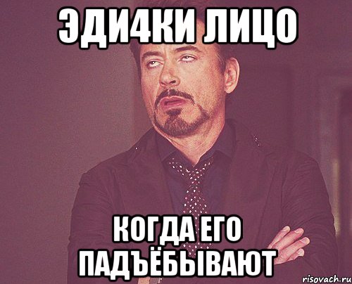 эди4ки лицо когда его падъёбывают, Мем твое выражение лица