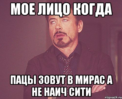 Мое лицо когда пацы зовут в мирас а не Наич сити, Мем твое выражение лица