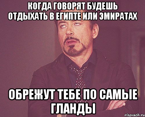 Когда говорят будешь отдыхать в Египте или Эмиратах обрежут тебе по самые гланды, Мем твое выражение лица