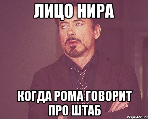 лицо Нира когда Рома говорит про штаб, Мем твое выражение лица