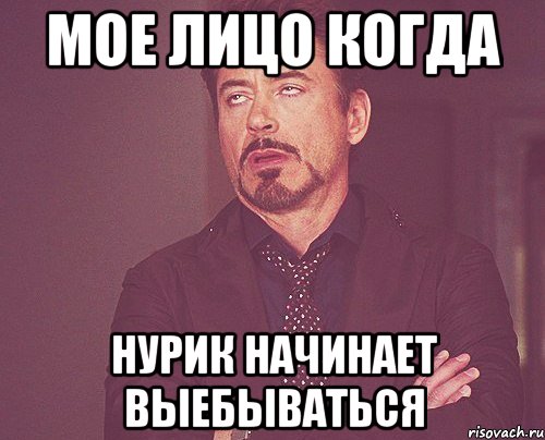 Мое лицо когда Нурик начинает выебываться, Мем твое выражение лица
