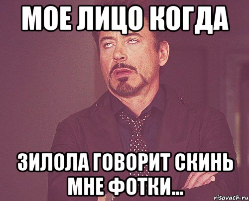 Мое лицо когда Зилола говорит скинь мне фотки..., Мем твое выражение лица