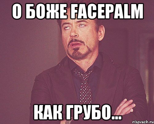 о боже facepalm как грубо..., Мем твое выражение лица