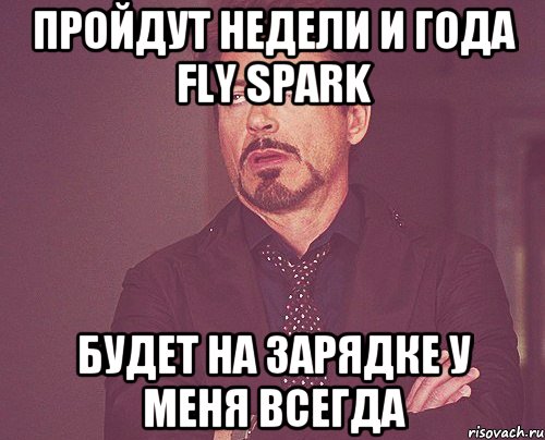 Пройдут недели и года Fly Spark будет на зарядке у меня всегда, Мем твое выражение лица