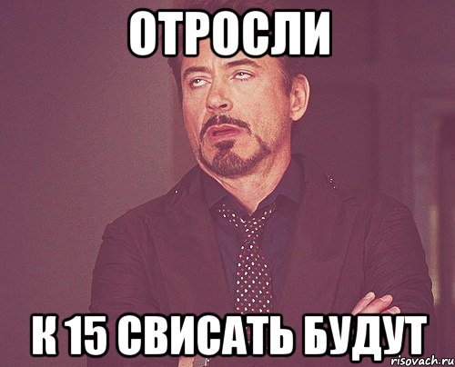 отросли к 15 свисать будут, Мем твое выражение лица