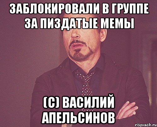 Заблокировали в группе за пиздатые мемы (с) Василий Апельсинов, Мем твое выражение лица