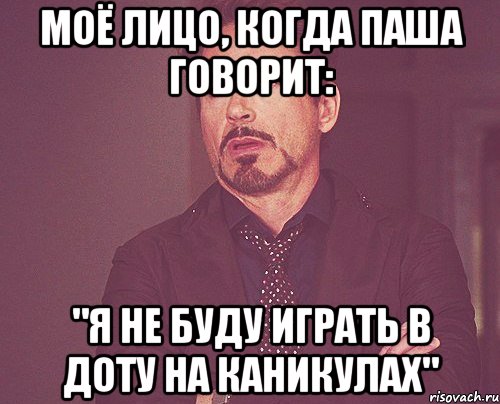 Моё лицо, когда паша говорит: "Я не буду играть в доту на каникулах", Мем твое выражение лица