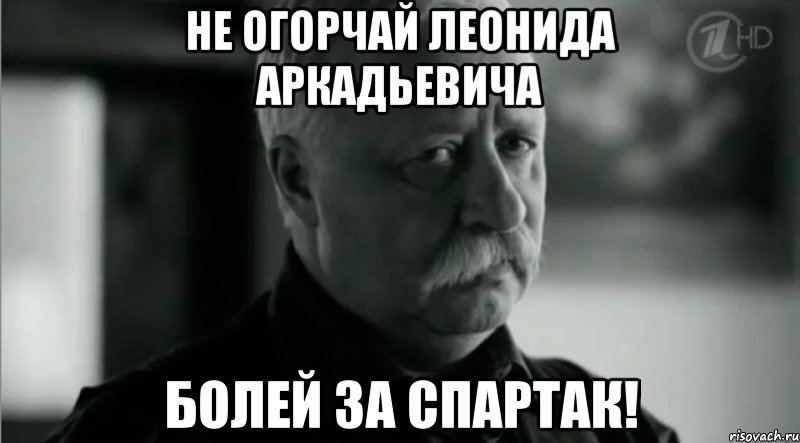 Не огорчай Леонида Аркадьевича Болей за Спартак!, Мем Не расстраивай Леонида Аркадьевича