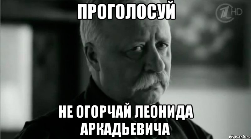 ПРОГОЛОСУЙ Не огорчай Леонида Аркадьевича, Мем Не расстраивай Леонида Аркадьевича