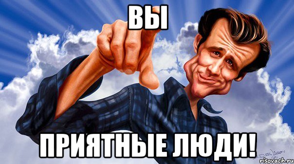 вы приятные люди!