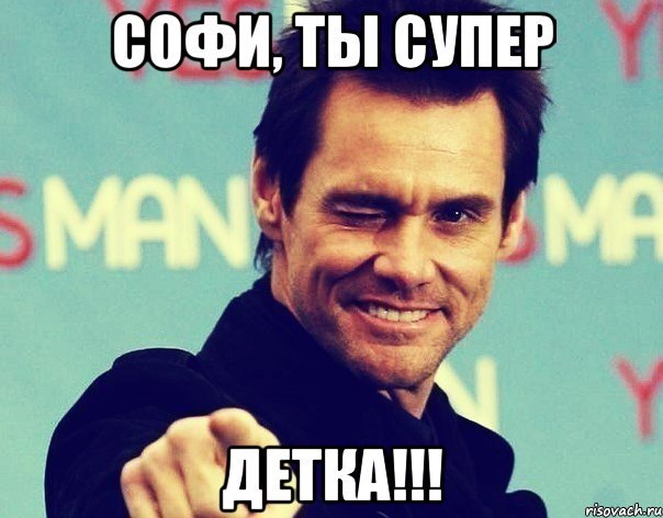 Софи, ты супер ДЕТКА!!!