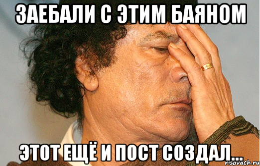 заебали с этим баяном этот ещё и пост создал...