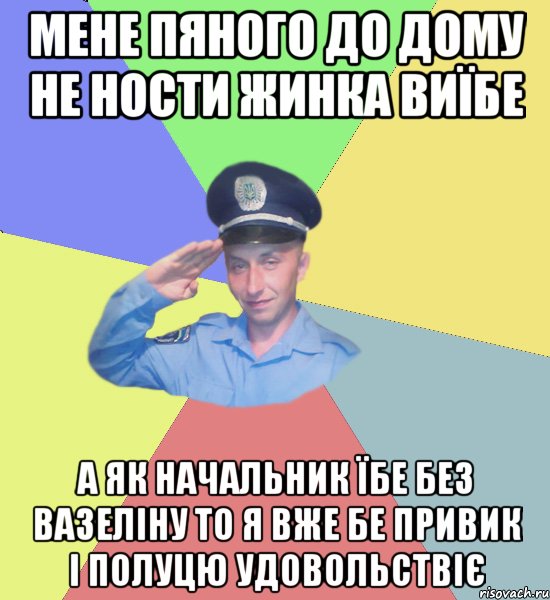 Мене пяного до дому не ности жинка виїбе А як начальник їбе без вазеліну то я вже бе привик і полуцю удовольствіє