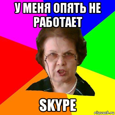 у меня опять не работает SKYPE, Мем Типичная училка