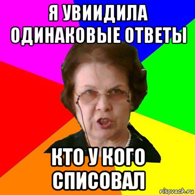 я Увиидила одинаковые ответы Кто у кого списовал, Мем Типичная училка