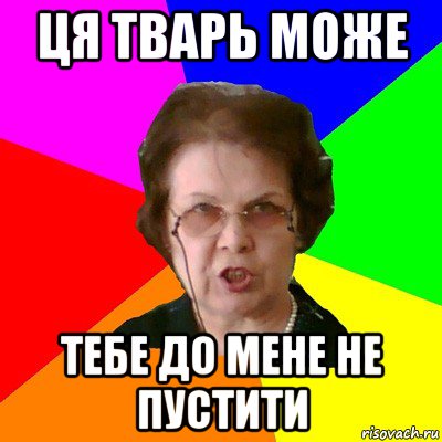 Ця тварь може Тебе до мене не пустити, Мем Типичная училка