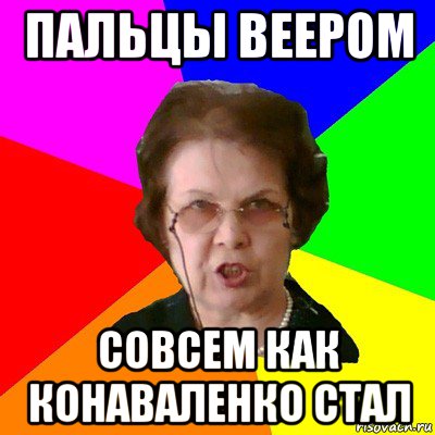 пальцы веером совсем как конаваленко стал, Мем Типичная училка