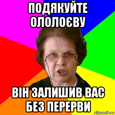 Подякуйте ололоєву він залишив вас без перерви, Мем Типичная училка