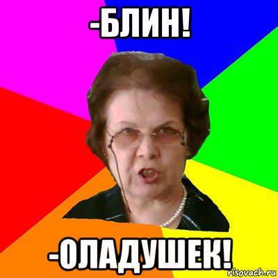 -Блин! -Оладушек!, Мем Типичная училка