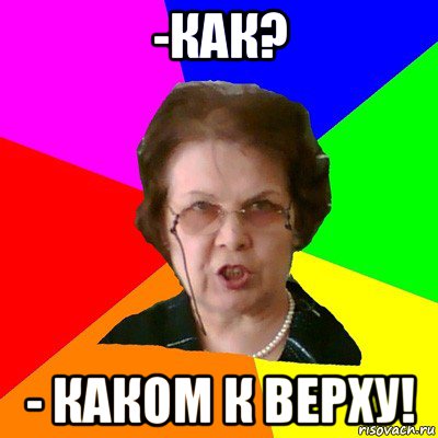 -Как? - Каком к верху!, Мем Типичная училка