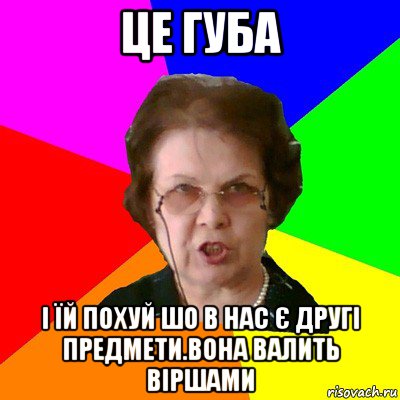 це губа і їй похуй шо в нас є другі предмети.вона валить віршами, Мем Типичная училка